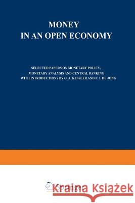 Money in an Open Economy: Selected Papers on Monetary Policy, Monetary Analysis and Central Banking Holtrop, M. W. 9781468469448