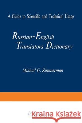 Russian-English Translators Dictionary: A Guide to Scientific and Technical Usage Zimmerman, Mikhail G. 9781468471540 Springer