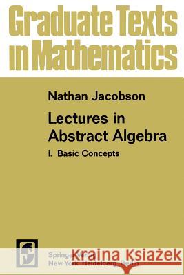 Lectures in Abstract Algebra I: Basic Concepts Jacobson, N. 9781468473032 Springer