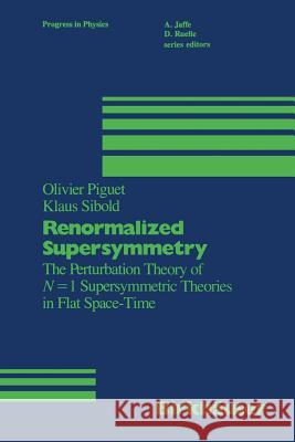 Renormalized Supersymmetry: The Perturbation Theory of N = 1 Supersymmetric Theories in Flat Space-Time Piguet 9781468473285