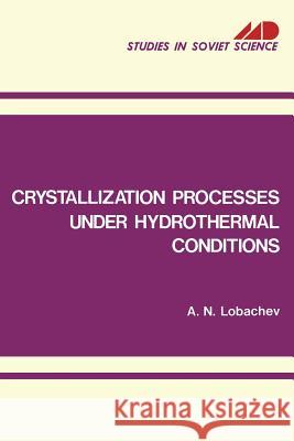 Crystallization Processes Under Hydrothermal Conditions Lobachev, A. N. 9781468475258 Springer