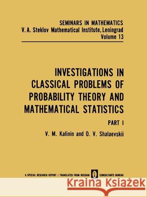 Investigations in Classical Problems of Probability Theory and Mathematical Statistics: Part I V. M. Kalinin 9781468482133 Springer