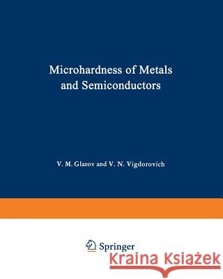 Microhardness of Metals and Semiconductors V. M V. M. Glazov 9781468482485 Springer