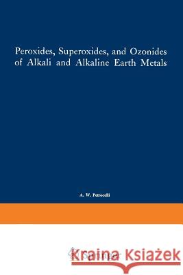 Peroxides, Superoxides, and Ozonides of Alkali and Alkaline Earth Metals I. I I. I. Volnov 9781468482546 Springer