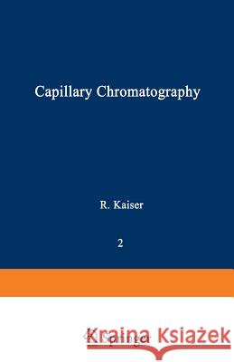Gas Phase Chromatography: Volume II: Capillary Chromatography Kaiser, Rudolf 9781468482966 Springer