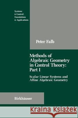 Methods of Algebraic Geometry in Control Theory: Part I: Scalar Linear Systems and Affine Algebraic Geometry Falb, Peter 9781468492231 Birkhauser