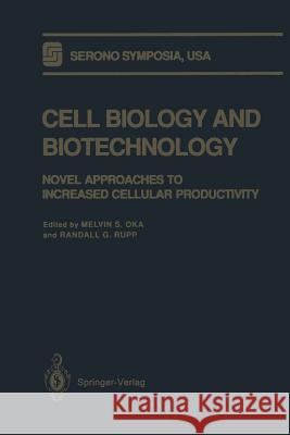 Cell Biology and Biotechnology: Novel Approaches to Increased Cellular Productivity Oka, Melvin S. 9781468494204 Springer