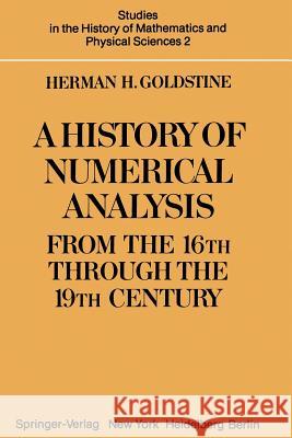 A History of Numerical Analysis from the 16th Through the 19th Century Goldstine, H. H. 9781468494747 Springer
