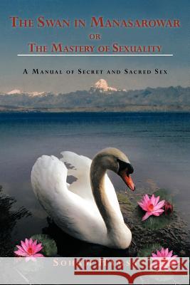 The Swan in Manasarowar or the Mastery of Sexuality: A Manual of Secret and Sacred Sex Hamsa, Soham 9781468505054