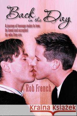 Back in the Day: A Journey of Teenage Males to Love, Be Loved and Accepted for Who They Are. French, Rob 9781468524673