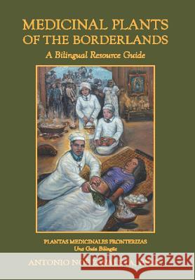 Medicinal Plants of the Borderlands: A Bilingual Resource Guide Zavaleta Ph. D., Antonio Noe 9781468547269 Authorhouse