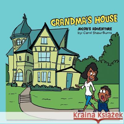 Grandma's House: Jacob's Adventure Shaw-Burns, Carol 9781468553185