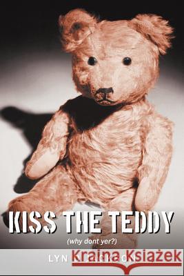 Kiss the Teddy: (Why Dont Yer?) Jackson, Lyn D. 9781468578898 Authorhouse