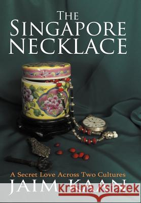 The Singapore Necklace: A Secret Love Across Two Cultures Kaan, Jaim 9781468587753