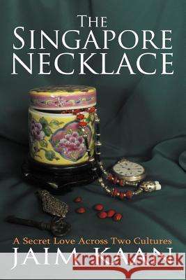 The Singapore Necklace: A Secret Love Across Two Cultures Kaan, Jaim 9781468587777 Authorhouse