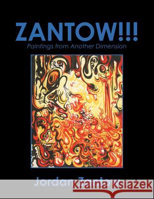 Zantow!!!: Paintings from Another Dimension Zantow, Jordan 9781468588125 Authorhouse