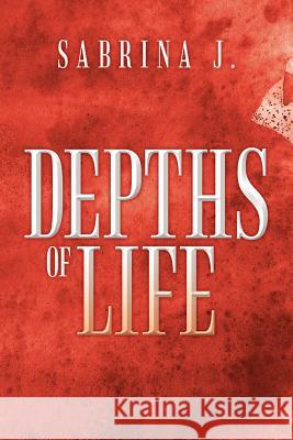 Depths of Life Sabrina J 9781469147956 Xlibris Corporation