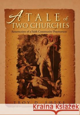 A Tale of Two Churches: Resurrection of a Faith Community Post Mortem Ehlke, Troy D. 9781469150406