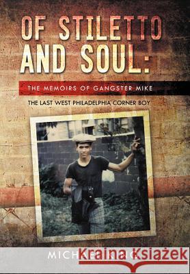 Of Stiletto and Soul: The Memoirs of Gangster Mike the Last West Philadelphia Corner Boy King, Michael 9781469168029