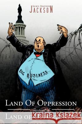 Land Of Oppression Instead of Land of Opportunity Jackson, Gaines Bradford 9781469173139 Xlibris Corporation