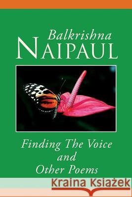 Finding the Voice and Other Poems Balkrishna Naipaul 9781469178264 Xlibris Corporation