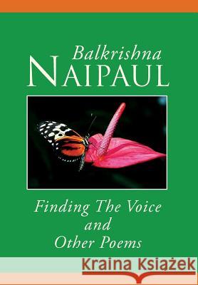 Finding The Voice And Other Poems Naipaul, Balkrishna 9781469178271 Xlibris Corporation