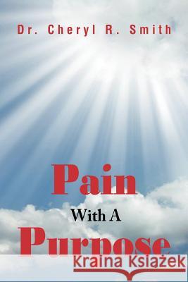 Pain With A Purpose Smith, Cheryl R. 9781469178547