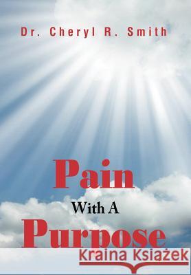 Pain With A Purpose Smith, Cheryl R. 9781469178554