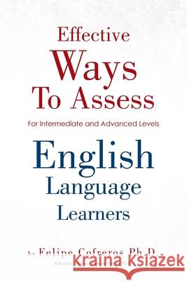 Effective Ways to Assess English Language Learners: [For Intermediate and Advanced Levels] Cofreros, Felipe 9781469180632