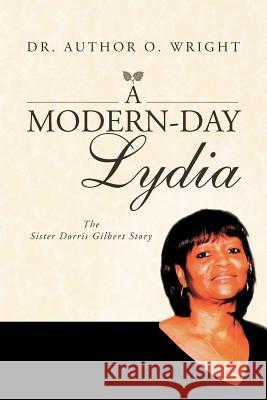 A Modern-Day Lydia: The Sister Dorris Gilbert Story Wright, Arthur O. 9781469181769