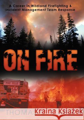 On Fire: A Career in Wildland Firefighting and Incident Management Team Response Cable, Thomas C. 9781469186030 Xlibris Corporation