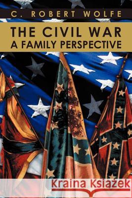 The Civil War, a Family Perspective C. Robert Wolfe 9781469186542