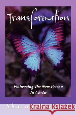 Transformation: Embracing the New Creature in Christ Packett, Sharon 9781469198910 Xlibris Corporation