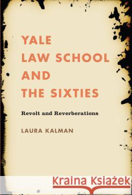 Yale Law School and the Sixties: Revolt and Reverberations Kalman, Laura 9781469614793 University of North Carolina Press