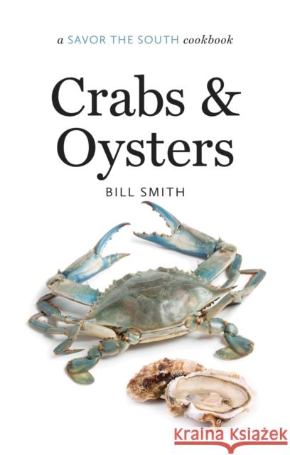Crabs and Oysters: A Savor the South Cookbook Bill Smith 9781469622620