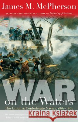 War on the Waters: The Union and Confederate Navies, 1861-1865 James M. McPherson 9781469622842