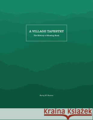 A Village Tapestry: The History of Blowing Rock Barry M. Buxton Jerry W. Burns 9781469641324