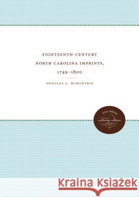 Eighteenth-Century North Carolina Imprints, 1749-1800 Douglas C. McMurtrie 9781469644783