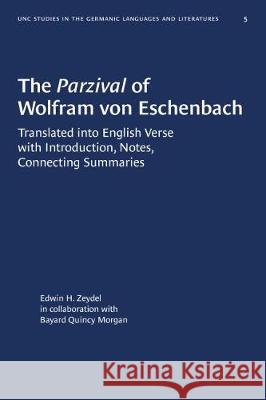 The Parzival of Wolfram Von Eschenbach: Translated Into English Verse with Introduction, Notes, Connecting Summaries Edwin H. Zeydel Bayard Quincy Morgan 9781469658728