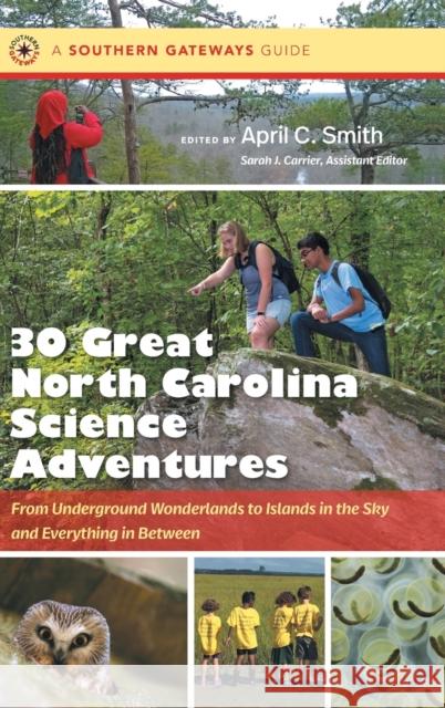 Thirty Great North Carolina Science Adventures: From Underground Wonderlands to Islands in the Sky and Everything in Between April C. Smith Sarah J. Carrier 9781469658766 University of North Carolina Press