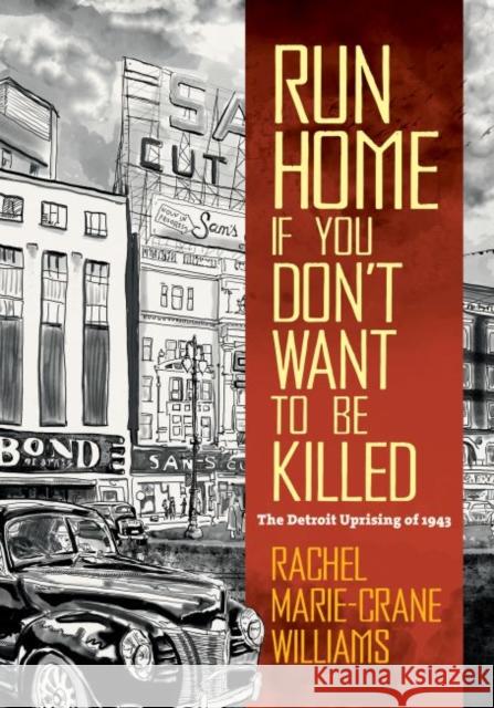 Run Home If You Don't Want to Be Killed: The Detroit Uprising of 1943 Rachel Williams 9781469663272 University of North Carolina Press