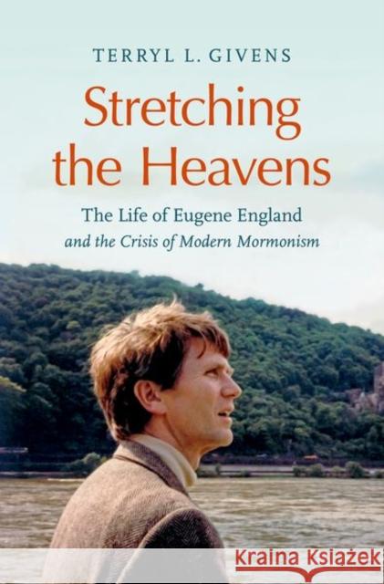 Stretching the Heavens: The Life of Eugene England and the Crisis of Modern Mormonism Terryl Givens 9781469664330