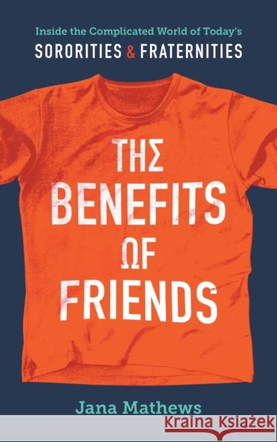 The Benefits of Friends: Inside the Complicated World of Today's Sororities and Fraternities Jana Mathews 9781469669649