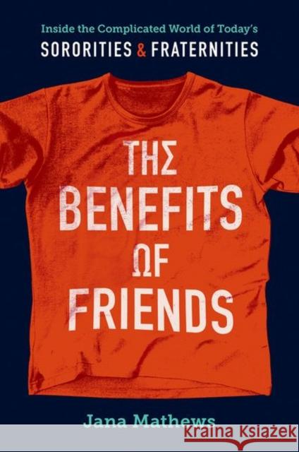 The Benefits of Friends: Inside the Complicated World of Today's Sororities and Fraternities Jana Mathews 9781469672106
