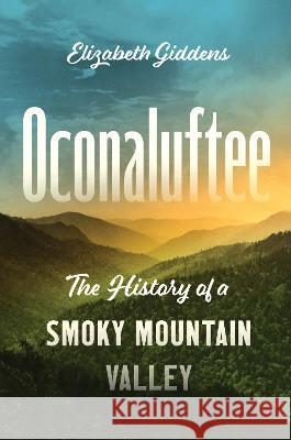 Oconaluftee: The History of a Smoky Mountain Valley Elizabeth Giddens 9781469673400 University of North Carolina Press
