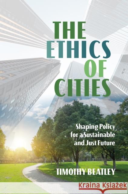The Ethics of Cities: Shaping Policy for a Sustainable and Just Future Timothy Beatley 9781469678627