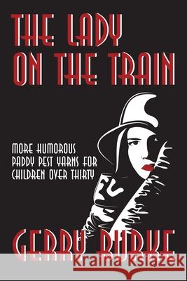 The Lady on the Train: More Humorous Paddy Pest Yarns for Children over Thirty Burke, Gerry 9781469746913