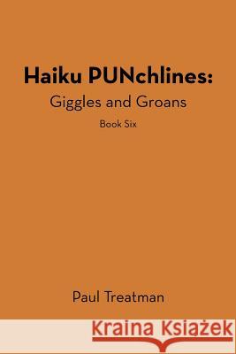 Haiku PUNchlines: Giggles and Groans: Book Six Treatman, Paul 9781469779164