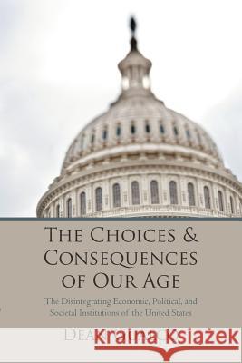 The Choices and Consequences of Our Age: The Disintegrating Economic, Political, and Societal Institutions of the United States Gualco, Dean 9781469783130 iUniverse.com