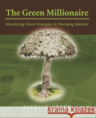 The Green Millionaire: Monetizing Green Strategies In Emerging Markets Green, Patrick 9781469798127